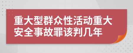 重大型群众性活动重大安全事故罪该判几年