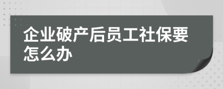 企业破产后员工社保要怎么办