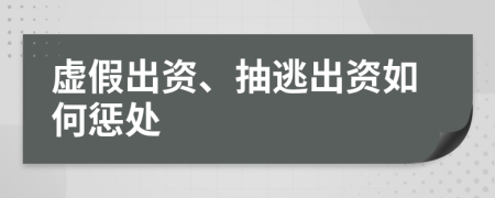 虚假出资、抽逃出资如何惩处