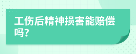 工伤后精神损害能赔偿吗？