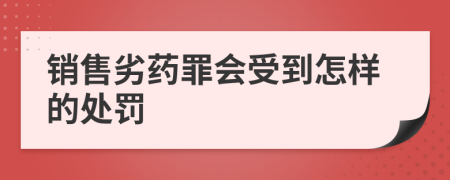 销售劣药罪会受到怎样的处罚