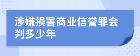 涉嫌损害商业信誉罪会判多少年