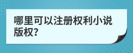 哪里可以注册权利小说版权？