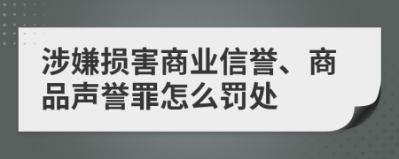 涉嫌损害商业信誉、商品声誉罪怎么罚处