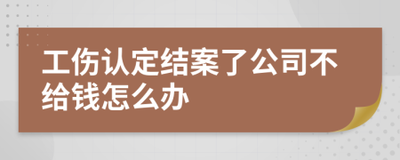 工伤认定结案了公司不给钱怎么办