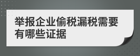 举报企业偷税漏税需要有哪些证据