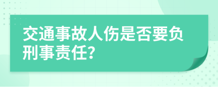 交通事故人伤是否要负刑事责任？
