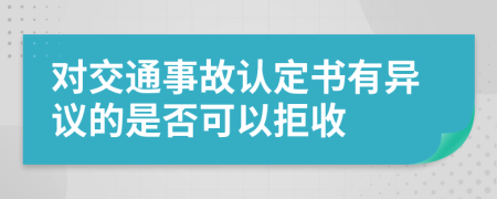 对交通事故认定书有异议的是否可以拒收