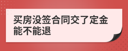 买房没签合同交了定金能不能退