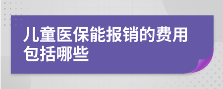 儿童医保能报销的费用包括哪些