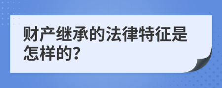 财产继承的法律特征是怎样的？