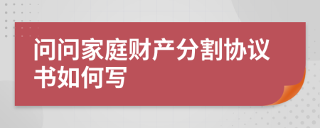 问问家庭财产分割协议书如何写