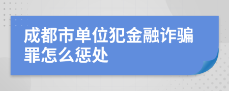 成都市单位犯金融诈骗罪怎么惩处