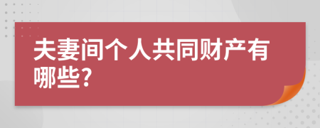 夫妻间个人共同财产有哪些?