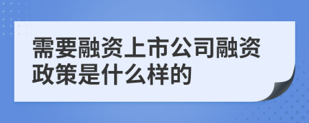 需要融资上市公司融资政策是什么样的