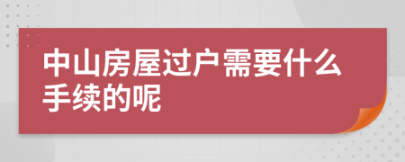 中山房屋过户需要什么手续的呢