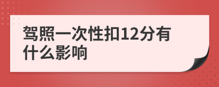 驾照一次性扣12分有什么影响