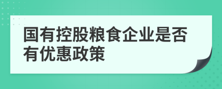 国有控股粮食企业是否有优惠政策