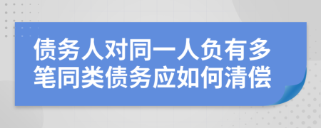 债务人对同一人负有多笔同类债务应如何清偿