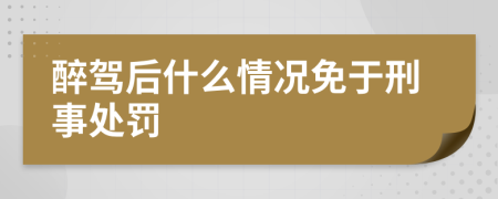 醉驾后什么情况免于刑事处罚