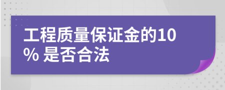 工程质量保证金的10% 是否合法