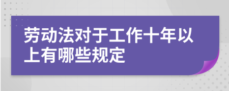 劳动法对于工作十年以上有哪些规定