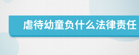 虐待幼童负什么法律责任