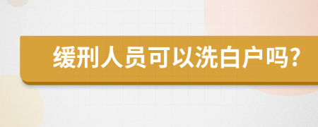 缓刑人员可以洗白户吗?