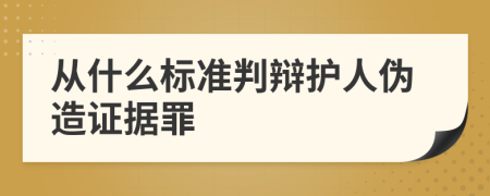 从什么标准判辩护人伪造证据罪