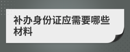 补办身份证应需要哪些材料