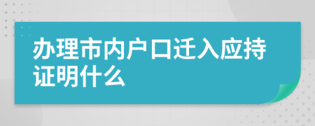 办理市内户口迁入应持证明什么