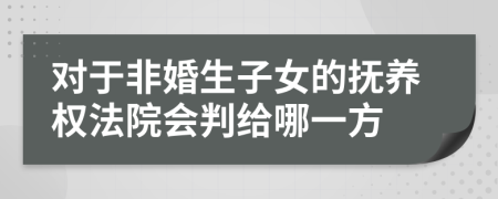 对于非婚生子女的抚养权法院会判给哪一方