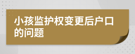 小孩监护权变更后户口的问题