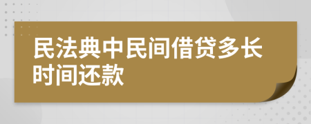 民法典中民间借贷多长时间还款