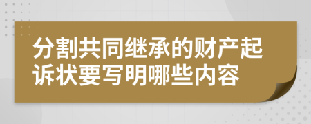 分割共同继承的财产起诉状要写明哪些内容