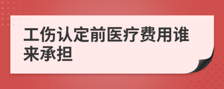 工伤认定前医疗费用谁来承担