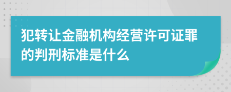 犯转让金融机构经营许可证罪的判刑标准是什么