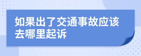 如果出了交通事故应该去哪里起诉