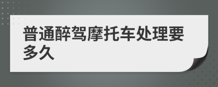 普通醉驾摩托车处理要多久