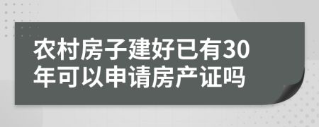 农村房子建好已有30年可以申请房产证吗