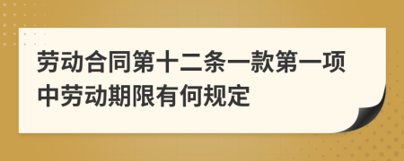 劳动合同第十二条一款第一项中劳动期限有何规定