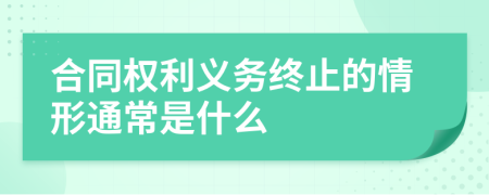 合同权利义务终止的情形通常是什么