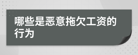 哪些是恶意拖欠工资的行为