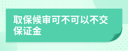 取保候审可不可以不交保证金