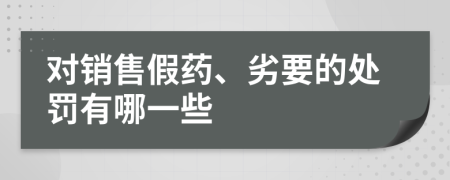 对销售假药、劣要的处罚有哪一些