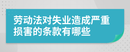 劳动法对失业造成严重损害的条款有哪些