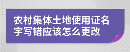 农村集体土地使用证名字写错应该怎么更改