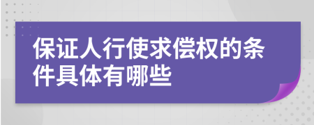 保证人行使求偿权的条件具体有哪些