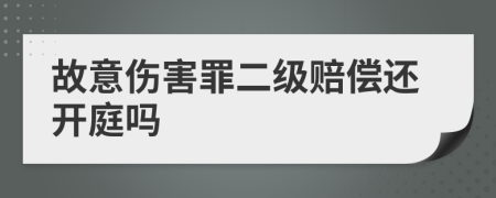 故意伤害罪二级赔偿还开庭吗