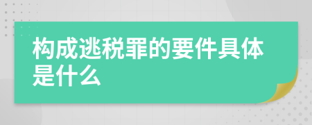 构成逃税罪的要件具体是什么